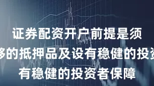 证券配资开户前提是须具备足够的抵押品及设有稳健的投资者保障